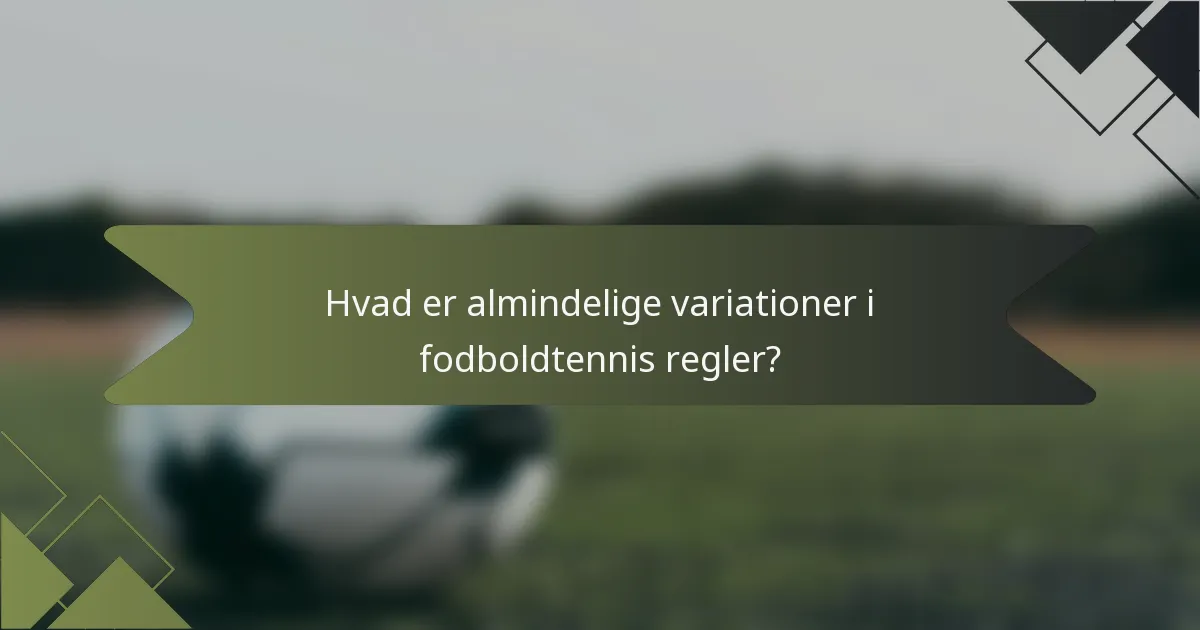 Hvad er almindelige variationer i fodboldtennis regler?