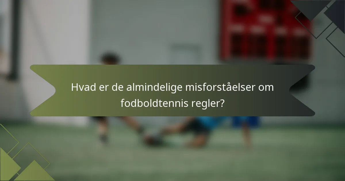 Hvad er de almindelige misforståelser om fodboldtennis regler?