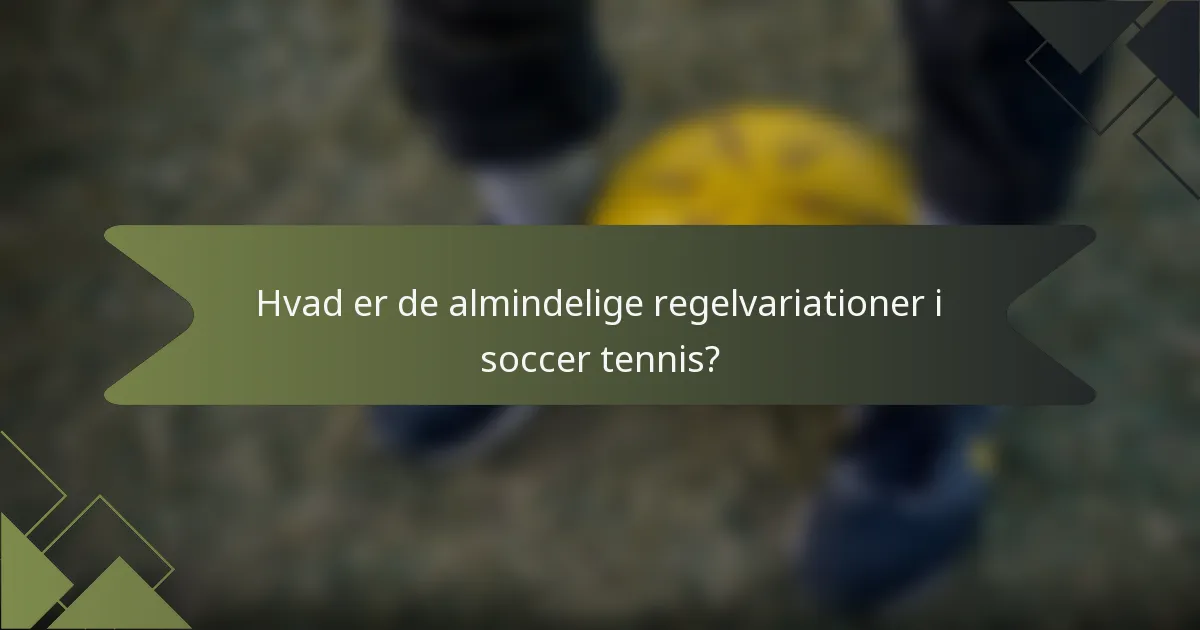 Hvad er de almindelige regelvariationer i soccer tennis?