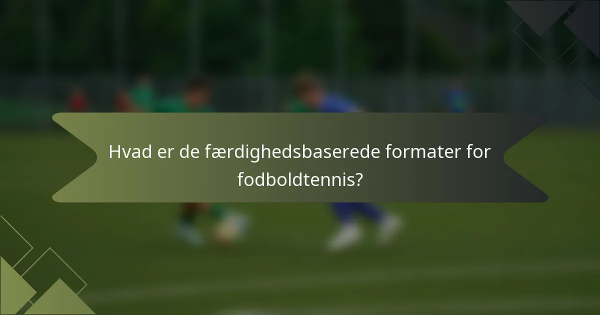 Hvad er de færdighedsbaserede formater for fodboldtennis?