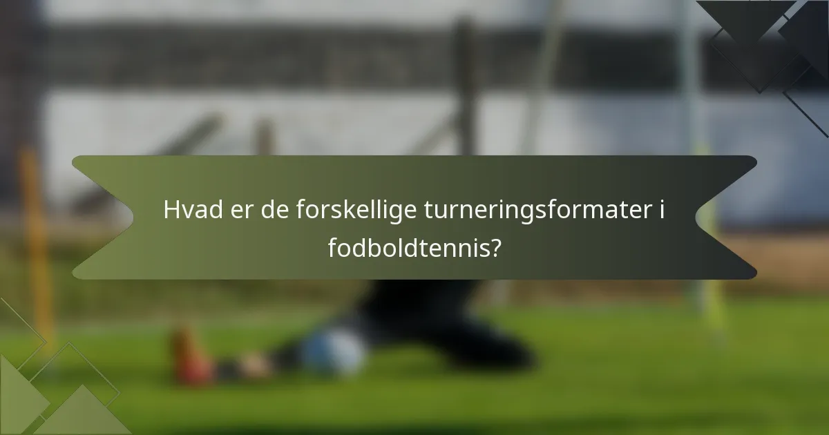 Hvad er de forskellige turneringsformater i fodboldtennis?