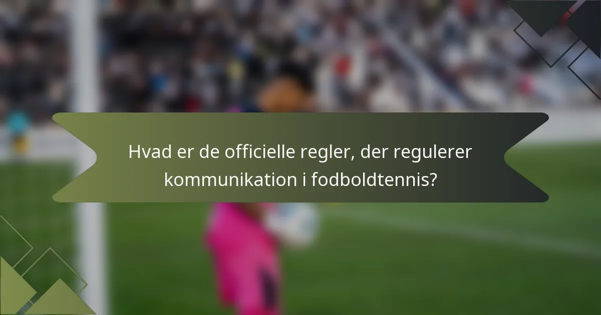 Hvad er de officielle regler, der regulerer kommunikation i fodboldtennis?