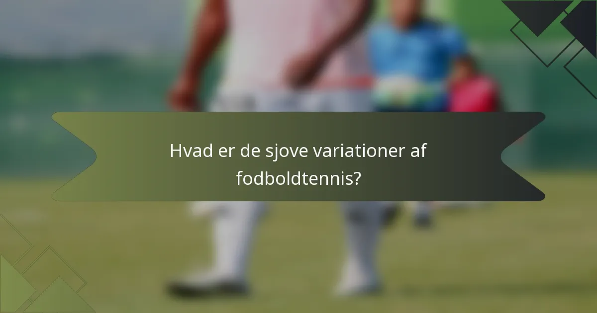 Hvad er de sjove variationer af fodboldtennis?