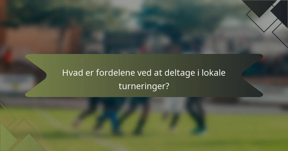 Hvad er fordelene ved at deltage i lokale turneringer?