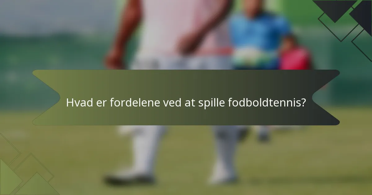 Hvad er fordelene ved at spille fodboldtennis?
