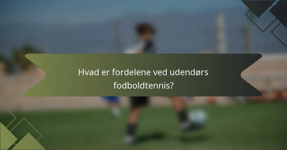 Hvad er fordelene ved udendørs fodboldtennis?