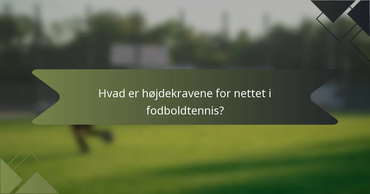 Hvad er højdekravene for nettet i fodboldtennis?