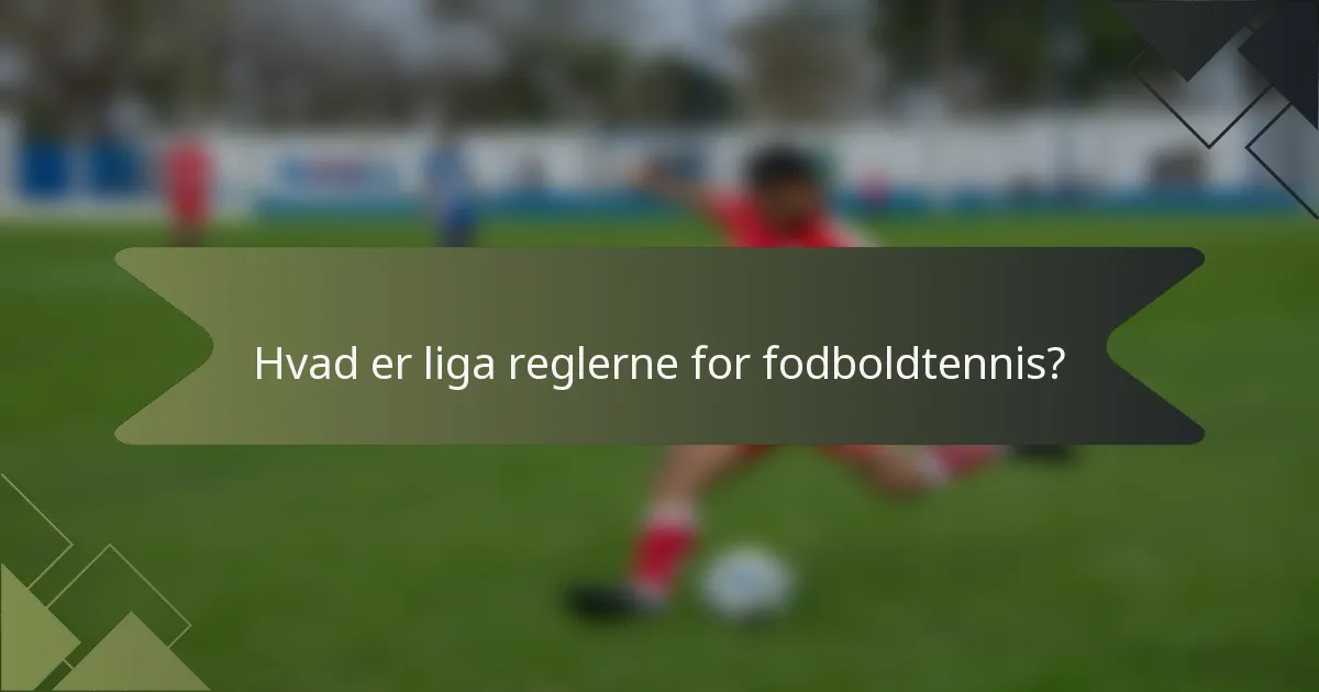 Hvad er liga reglerne for fodboldtennis?