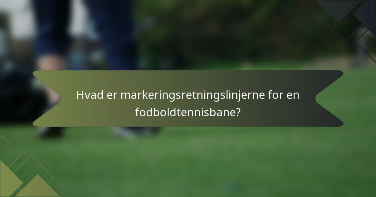 Hvad er markeringsretningslinjerne for en fodboldtennisbane?