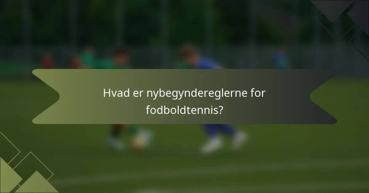 Hvad er nybegyndereglerne for fodboldtennis?