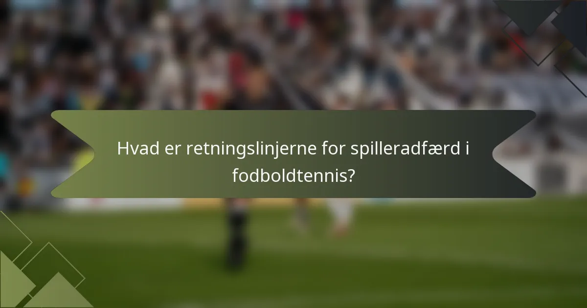 Hvad er retningslinjerne for spilleradfærd i fodboldtennis?