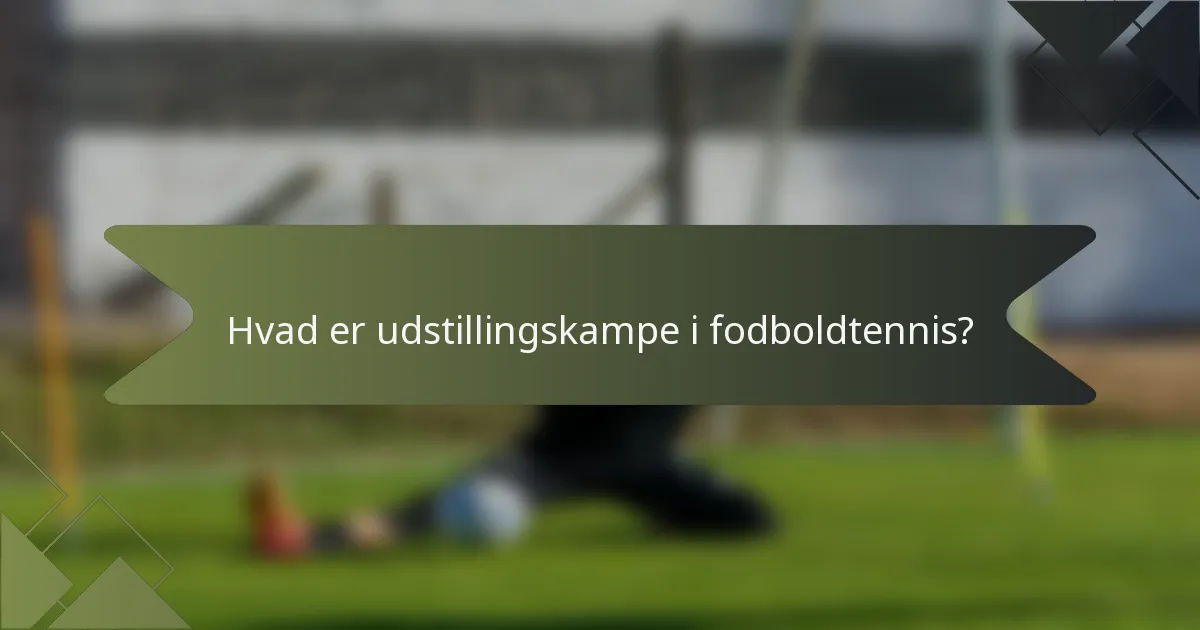 Hvad er udstillingskampe i fodboldtennis?