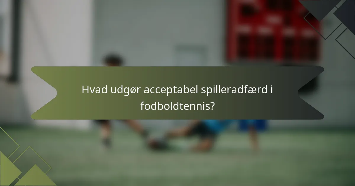 Hvad udgør acceptabel spilleradfærd i fodboldtennis?