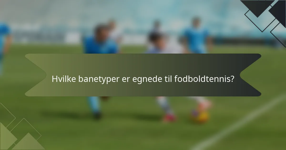 Hvilke banetyper er egnede til fodboldtennis?