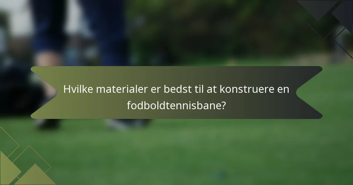 Hvilke materialer er bedst til at konstruere en fodboldtennisbane?