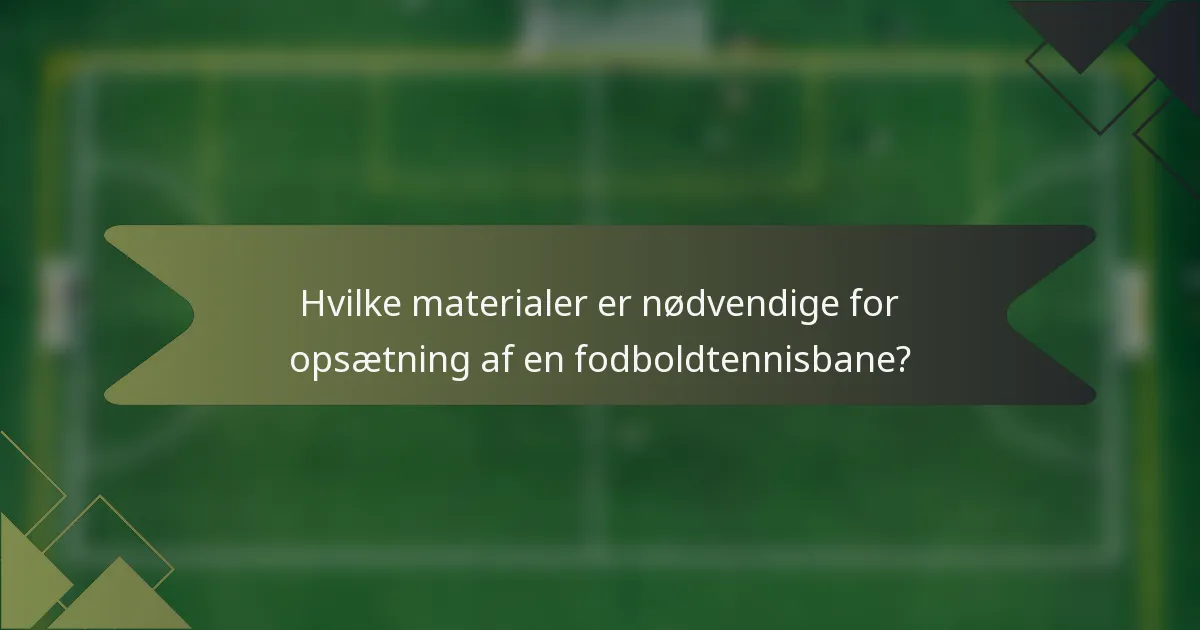 Hvilke materialer er nødvendige for opsætning af en fodboldtennisbane?