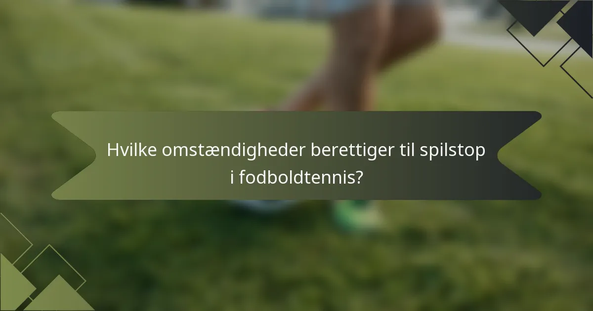 Hvilke omstændigheder berettiger til spilstop i fodboldtennis?