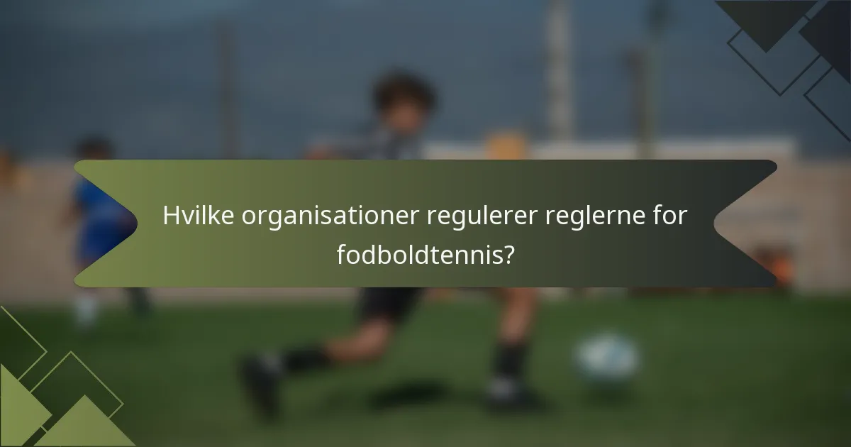 Hvilke organisationer regulerer reglerne for fodboldtennis?