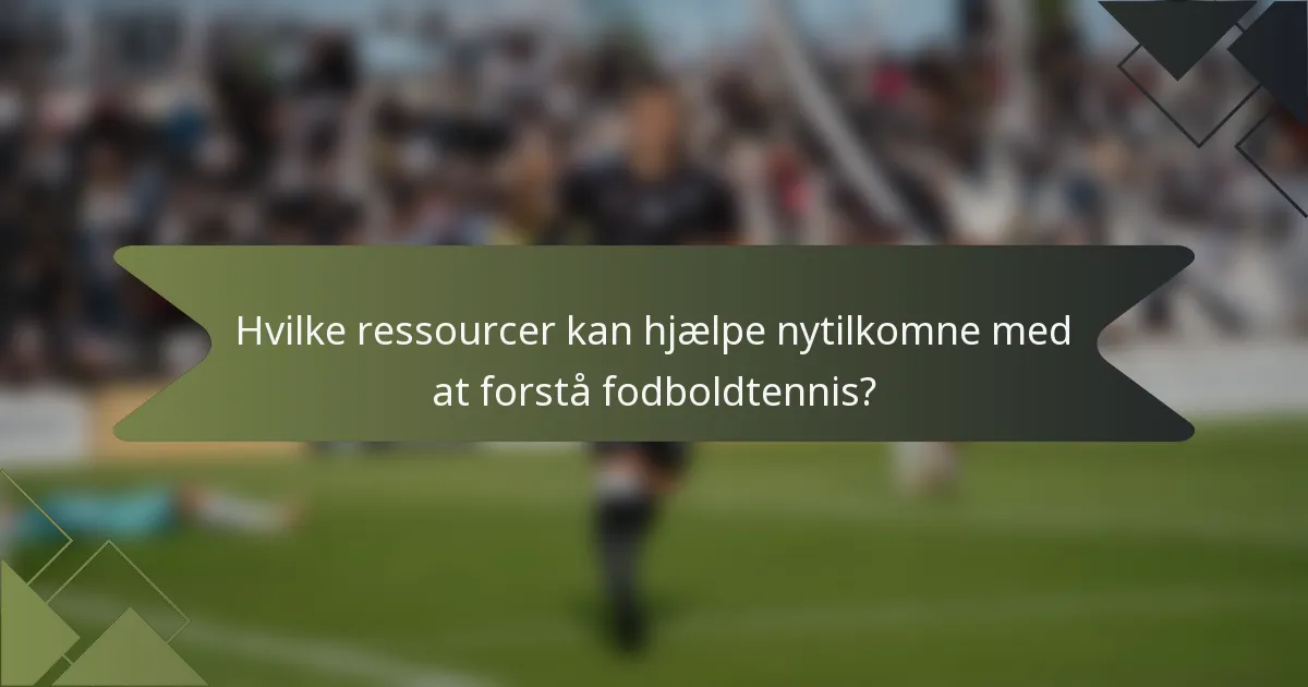 Hvilke ressourcer kan hjælpe nytilkomne med at forstå fodboldtennis?