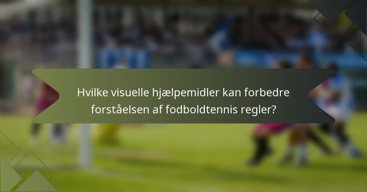 Hvilke visuelle hjælpemidler kan forbedre forståelsen af fodboldtennis regler?