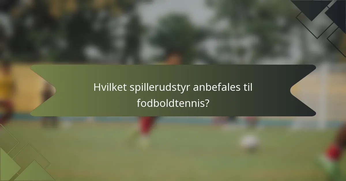 Hvilket spillerudstyr anbefales til fodboldtennis?