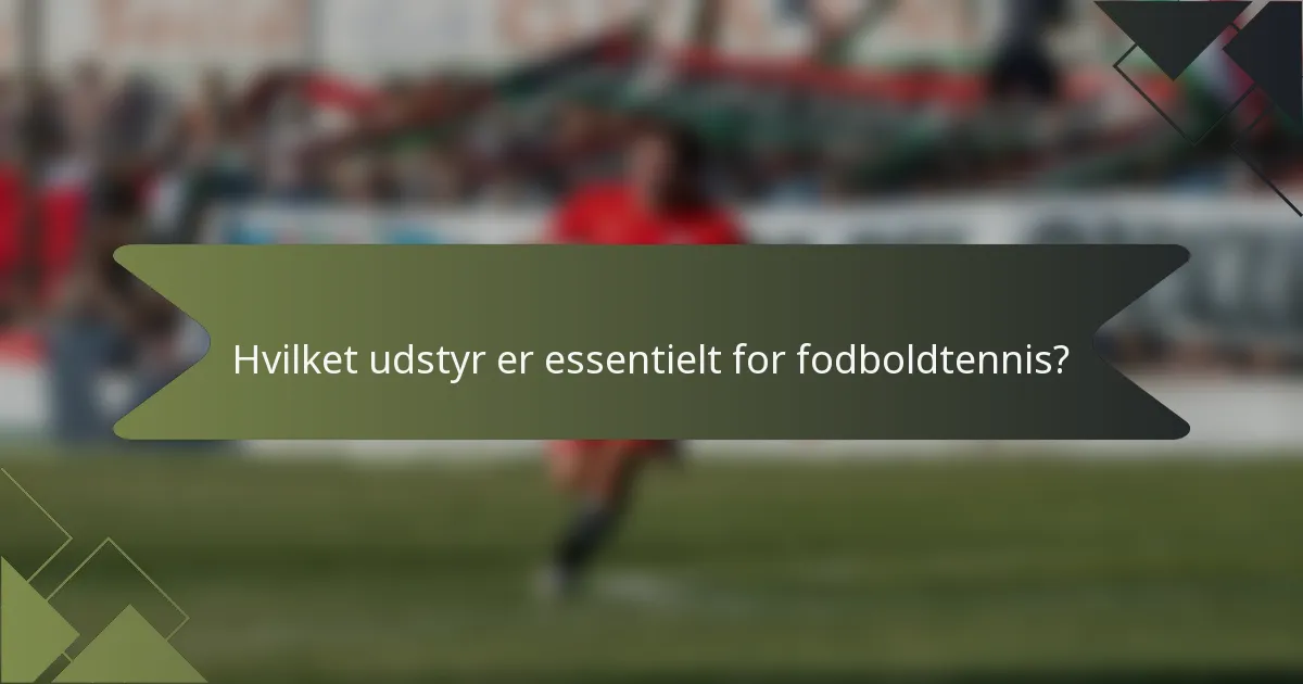 Hvilket udstyr er essentielt for fodboldtennis?