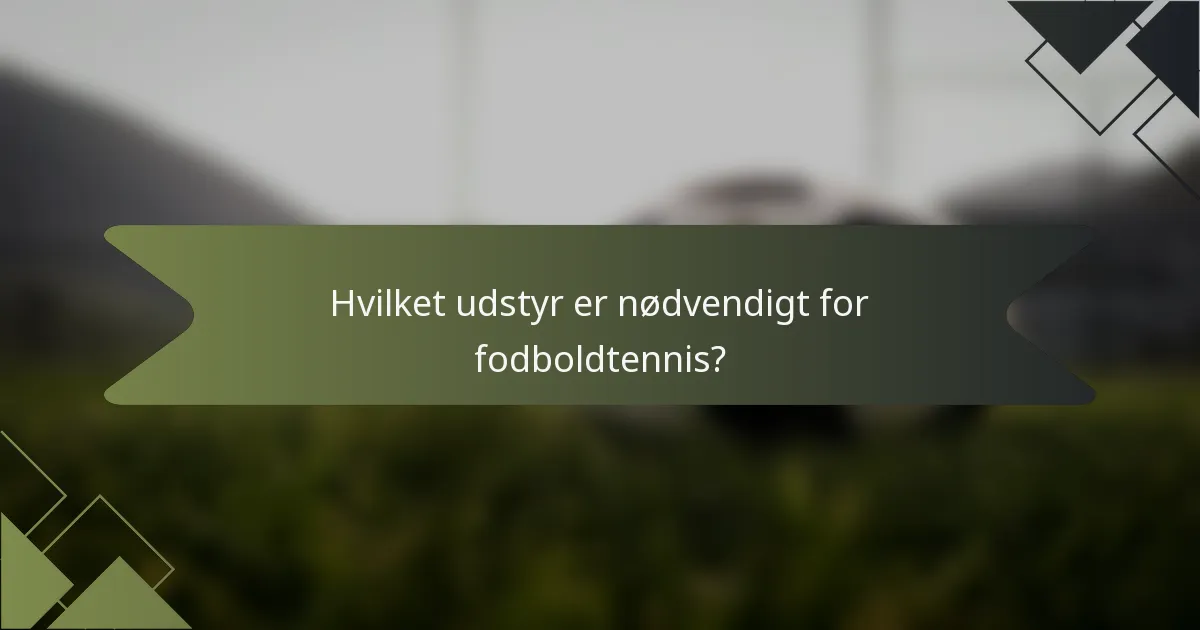 Hvilket udstyr er nødvendigt for fodboldtennis?