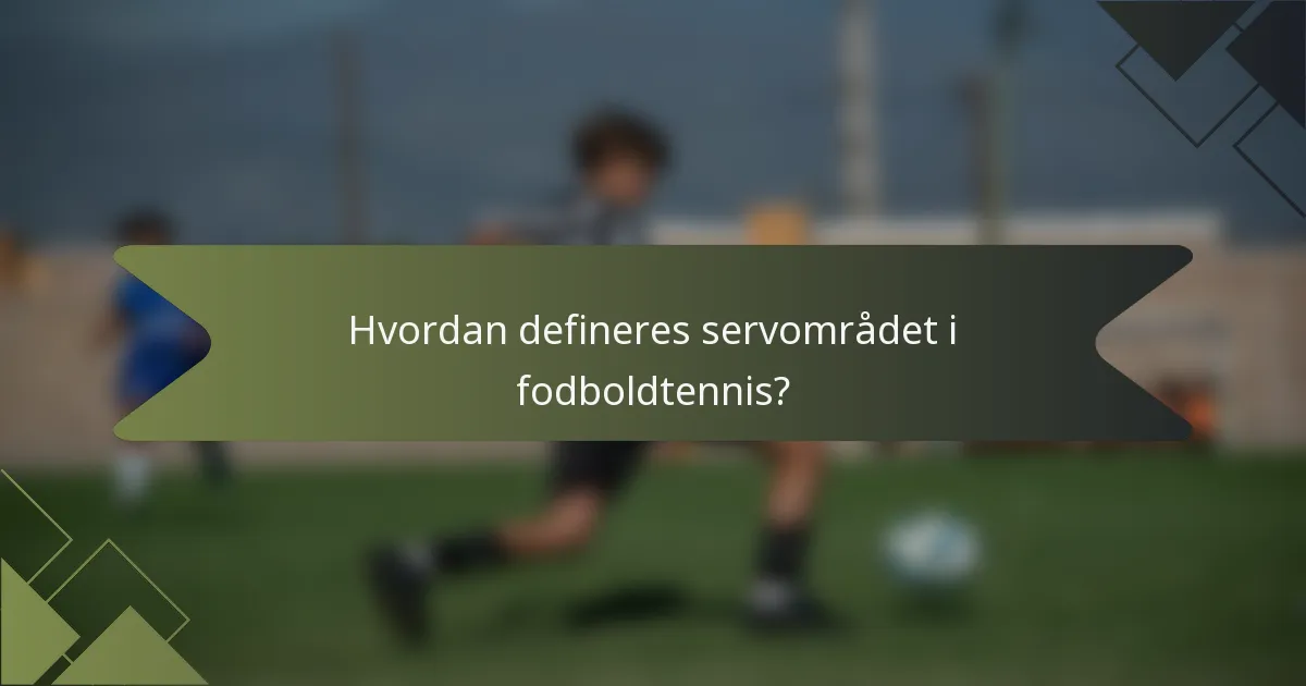 Hvordan defineres servområdet i fodboldtennis?