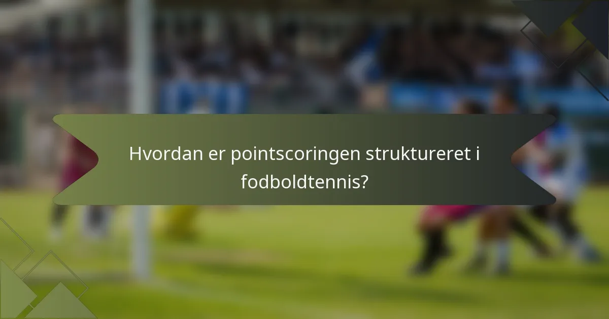 Hvordan er pointscoringen struktureret i fodboldtennis?