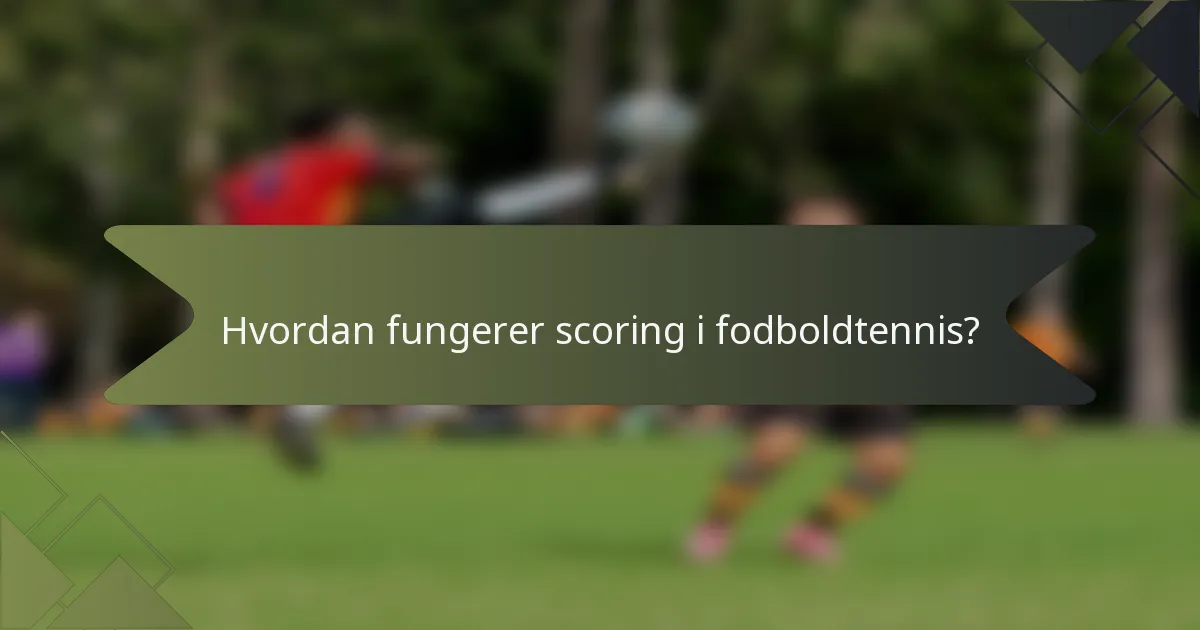 Hvordan fungerer scoring i fodboldtennis?