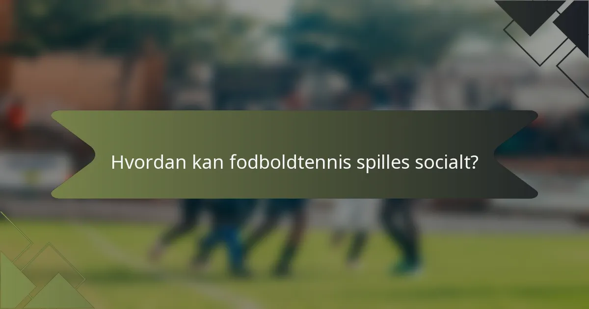 Hvordan kan fodboldtennis spilles socialt?