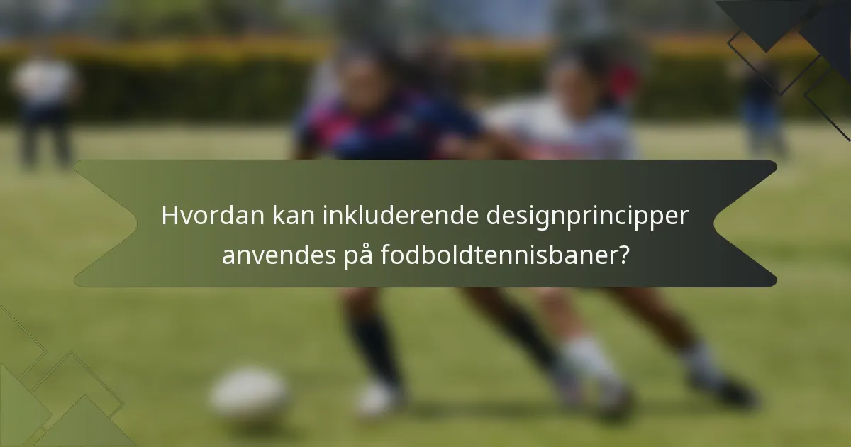 Hvordan kan inkluderende designprincipper anvendes på fodboldtennisbaner?