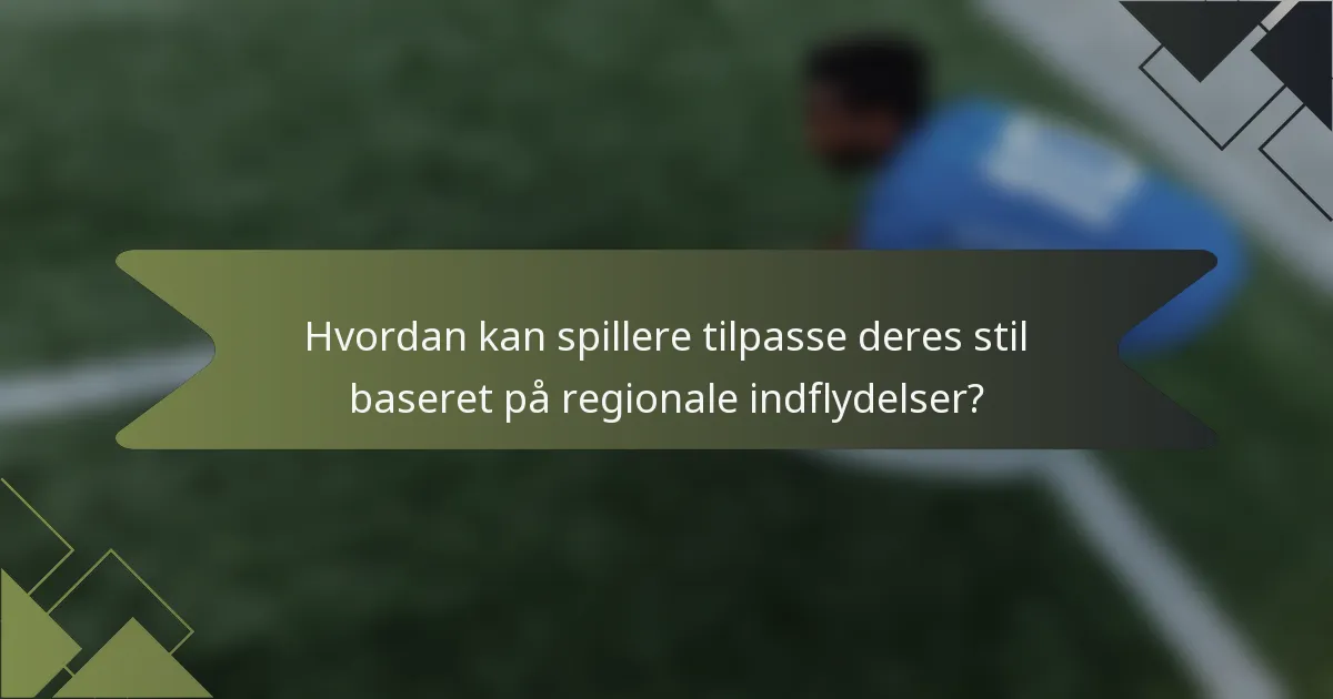 Hvordan kan spillere tilpasse deres stil baseret på regionale indflydelser?