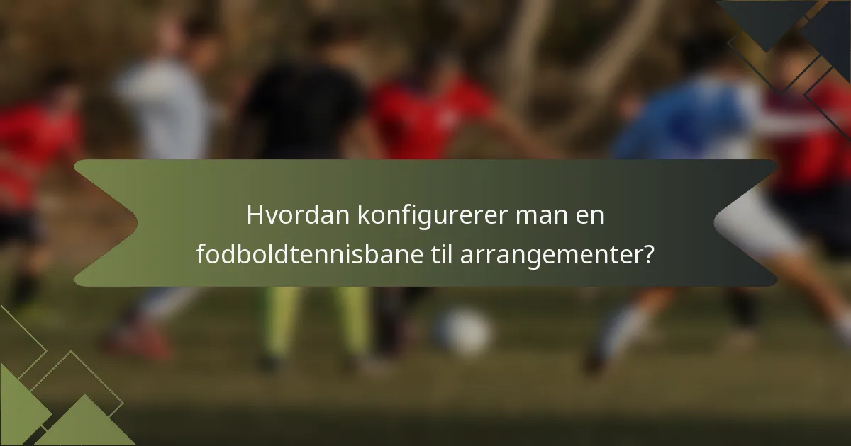 Hvordan konfigurerer man en fodboldtennisbane til arrangementer?