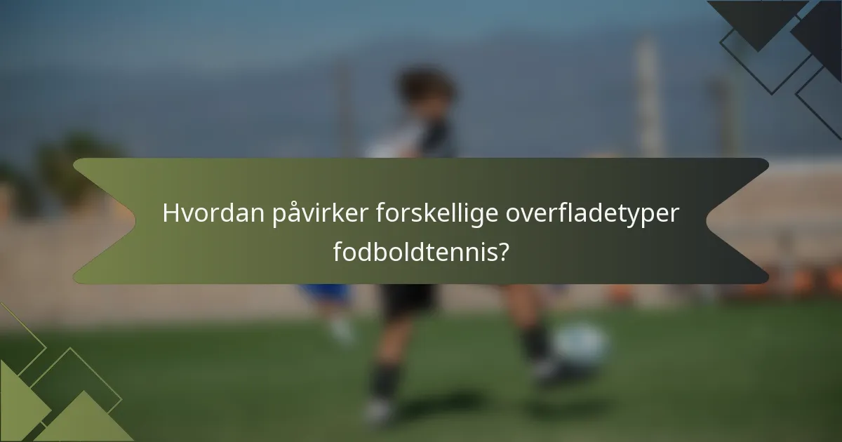 Hvordan påvirker forskellige overfladetyper fodboldtennis?