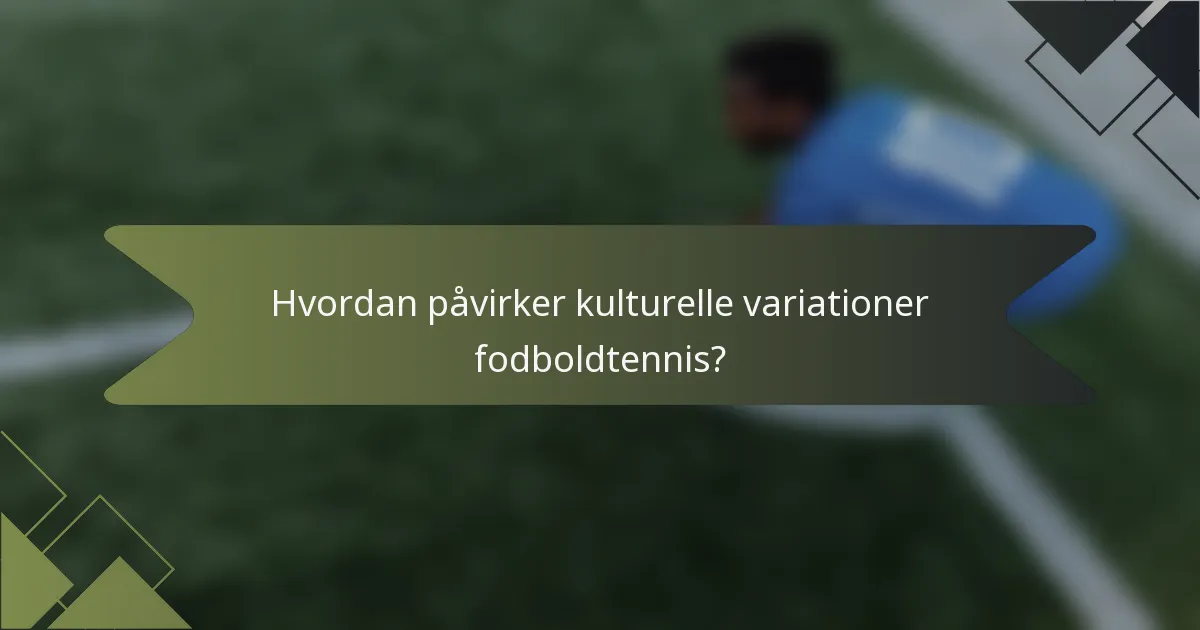 Hvordan påvirker kulturelle variationer fodboldtennis?