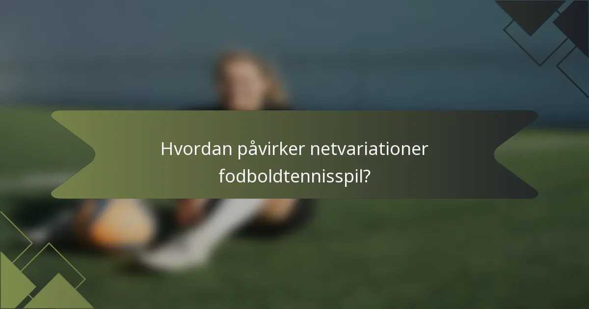 Hvordan påvirker netvariationer fodboldtennisspil?
