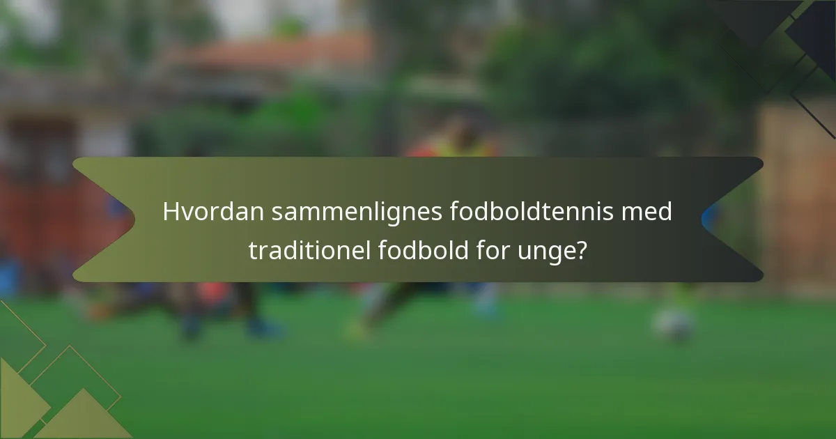 Hvordan sammenlignes fodboldtennis med traditionel fodbold for unge?