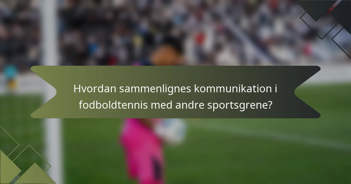 Hvordan sammenlignes kommunikation i fodboldtennis med andre sportsgrene?