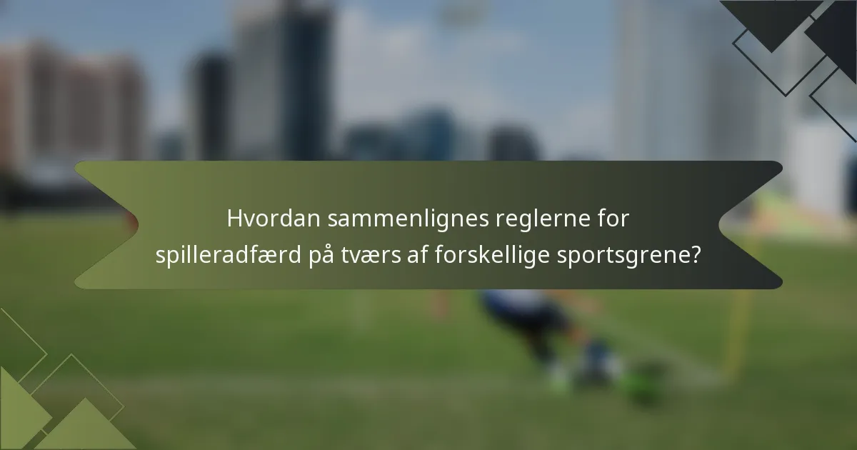Hvordan sammenlignes reglerne for spilleradfærd på tværs af forskellige sportsgrene?