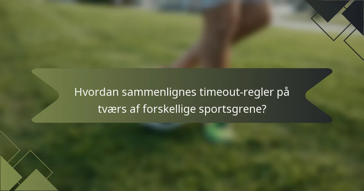 Hvordan sammenlignes timeout-regler på tværs af forskellige sportsgrene?