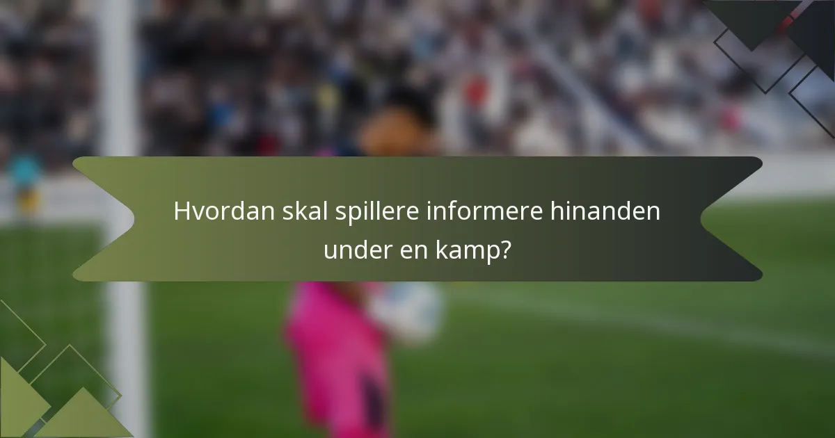 Hvordan skal spillere informere hinanden under en kamp?