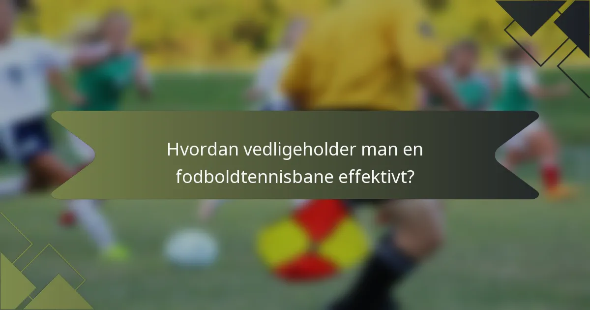 Hvordan vedligeholder man en fodboldtennisbane effektivt?